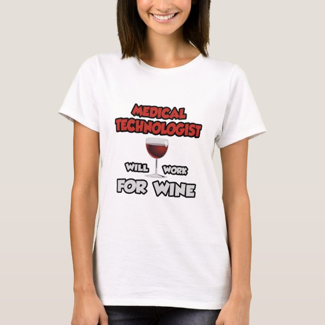 Medical Technologist ... Will Work For Wine T-Shirt (Front)