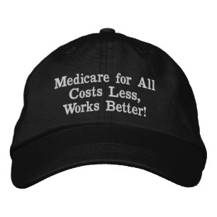 Medicare for All. Costs Less, Works Better! Embroidered Hat