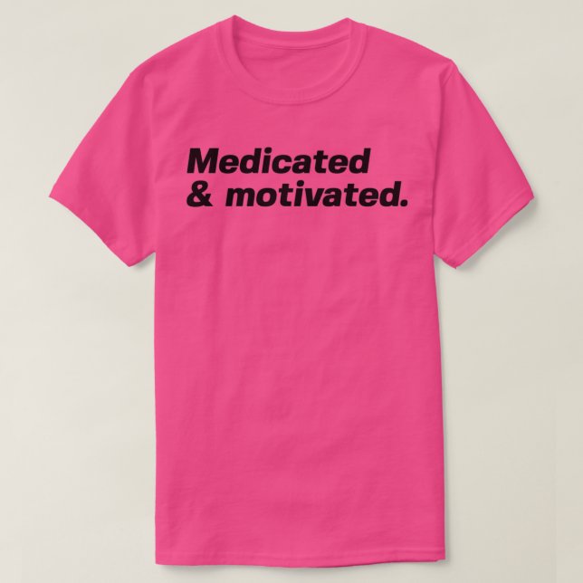 Medicated and motivated T-Shirt (Design Front)
