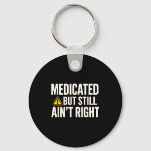 Medicated But Still Ain' Right Key Ring