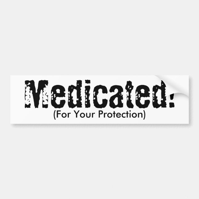 Medicated!, (For Your Protection) Bumper Sticker (Front)