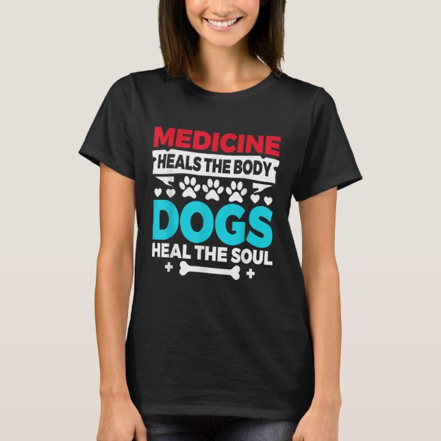 Medicine Heals Body Dogs Heal Soul Nurse Vet Gift T-Shirt (Front)