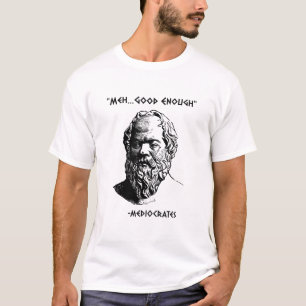 Mediocrates Meh Good Enough Sarcasm T-Shirt