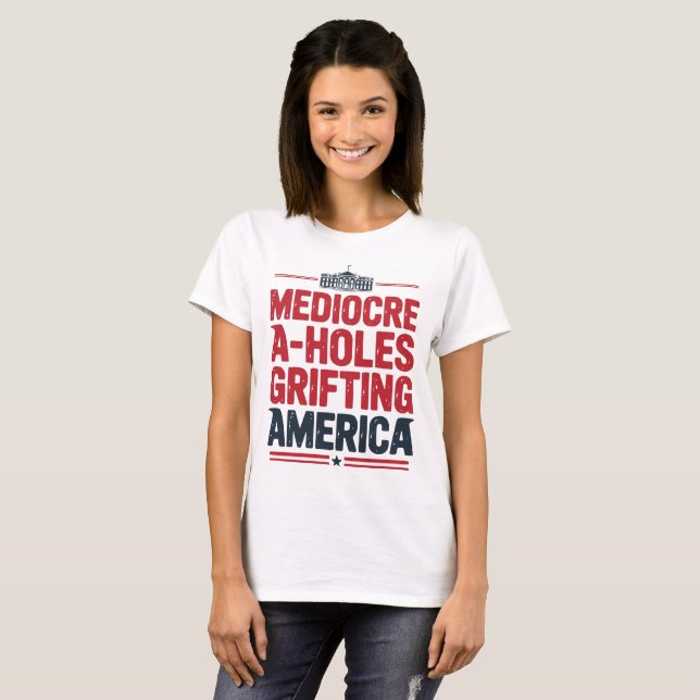Mediocre A-Holes Grifting America Political Design T-Shirt (Front Full)