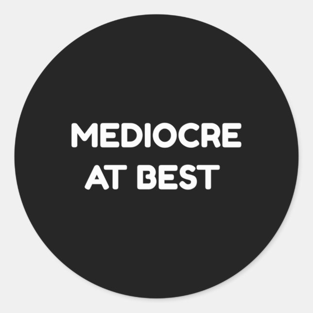 Mediocre At Best Quote Classic Round Sticker (Front)