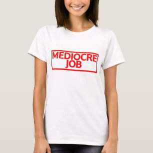 Mediocre Job Stamp T-Shirt