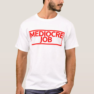 Mediocre Job Stamp T-Shirt