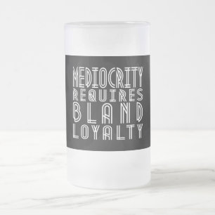 Mediocrity Requires Bland Loyalty Frosted Glass Beer Mug