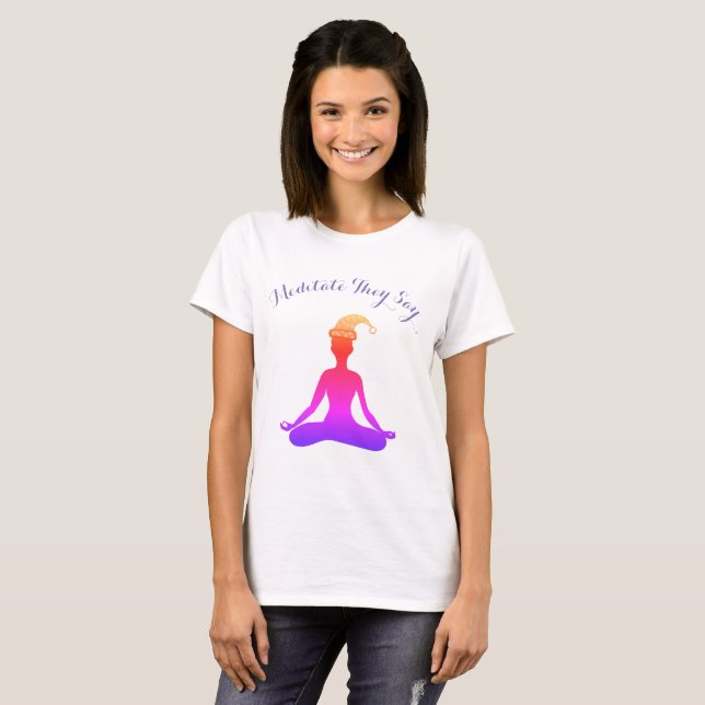 Meditate They Say Colorful Positive Shirt (Front Full)