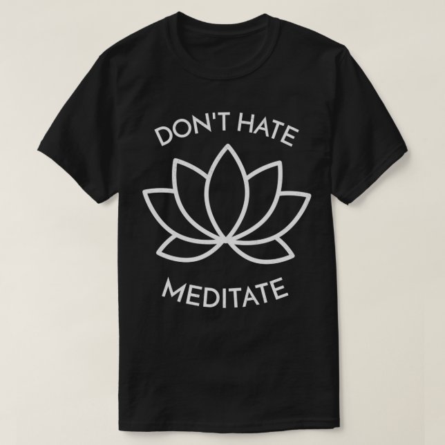 Meditation Donu2019t Hate Meditate Gift Yoga Medit T-Shirt (Design Front)