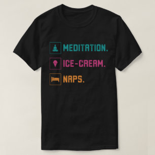 Meditation, Ice Cream, Naps T-Shirt