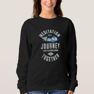 Meditation Is A Journey Let s Explore It Together Sweatshirt