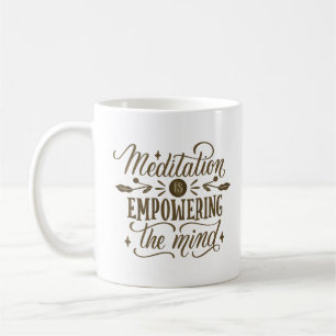MEDITATION IS EMPOWERING THE MIND COFFEE MUG