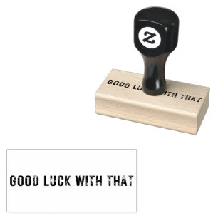 Medium GOOD LUCK WITH THAT Rubber Stamp