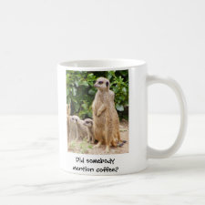 Meerkat somebody mention coffee mug
