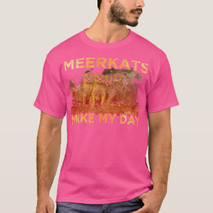 Meerkats make my day T-Shirt