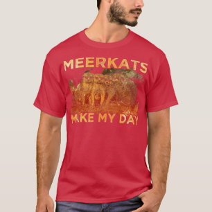 Meerkats make my day T-Shirt