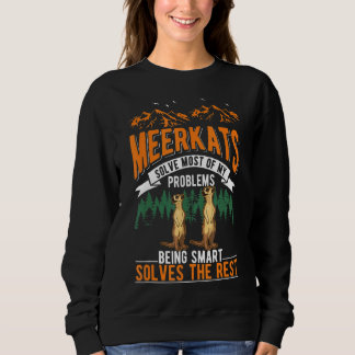 Meerkats Solve Most Of My Problems Meerkat Sweatshirt