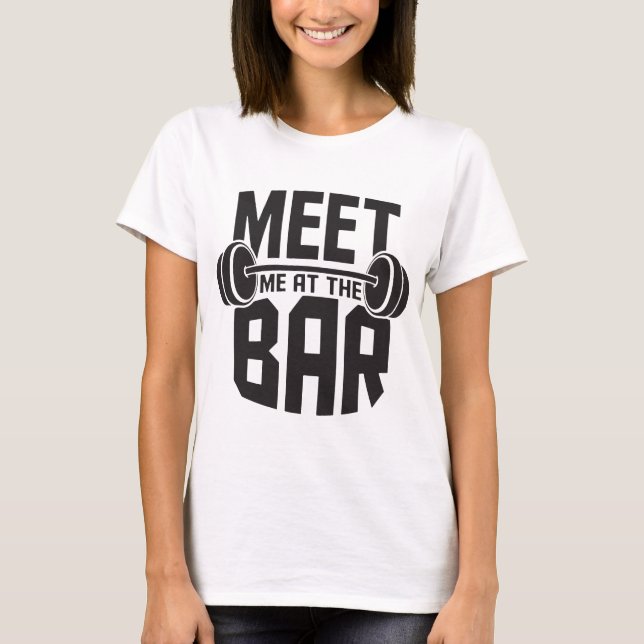 Meet Me At The Bar Funny Workout Cross Fit Barbell T-Shirt (Front)