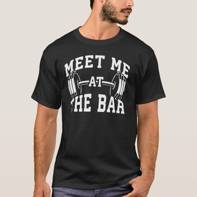 Meet Me At The Bar - Gym Workout Motivational T-Shirt (Front)