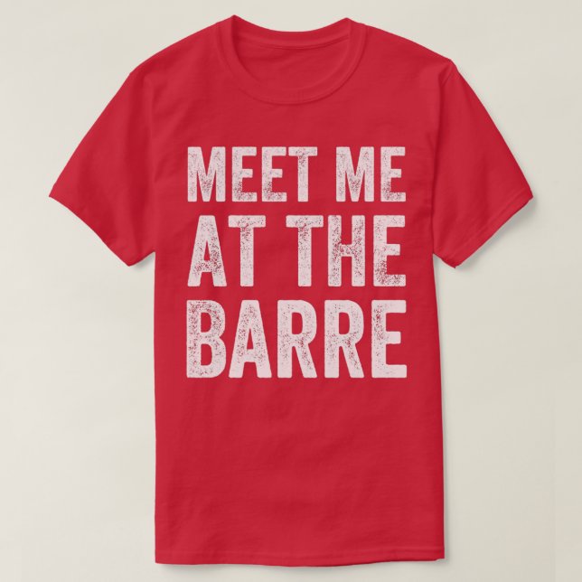 Meet Me at the barre Barre workout saying  T-Shirt (Design Front)
