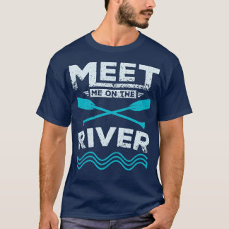Meet me on the river rafting T-Shirt