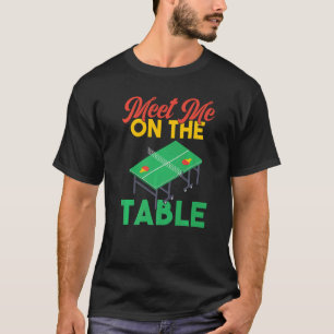 Meet me on the Table  Table Tennis T-Shirt