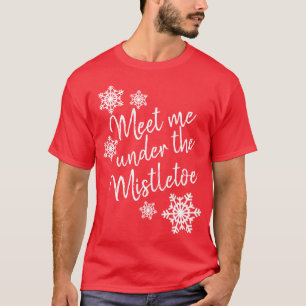 Meet Me Under the Mistletoe T-Shirt