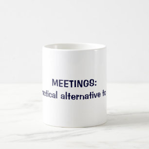MEETINGS: A practical alternative to work Coffee Mug