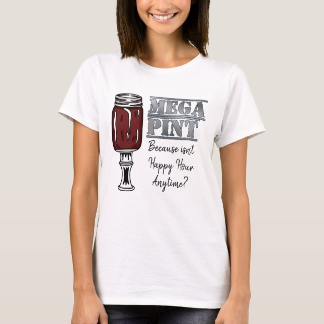 Mega Pint | Happy Hour is Anytime  T-Shirt (Front)