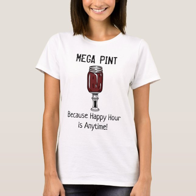 Mega Pint | Happy Hour is Anytime  T-Shirt (Front)