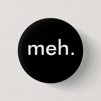 "meh." 3 cm round badge