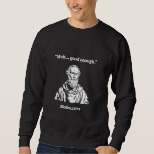 Meh Good Enough Funny Sarcastic Mediocrates Greek Sweatshirt