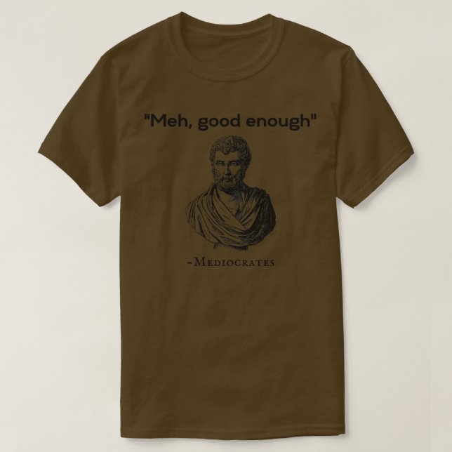 Meh Good Enough Mediocrates 1 T-Shirt (Design Front)