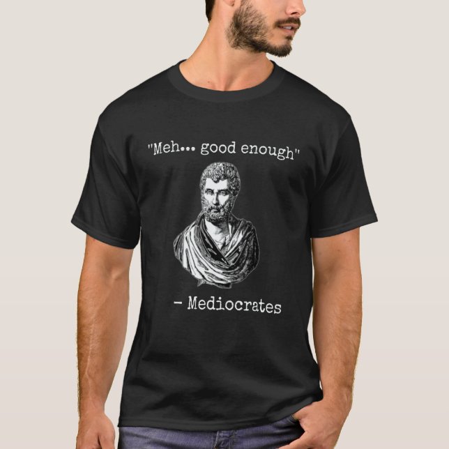 Meh good enough mediocrates demotivational quote T-Shirt (Front)