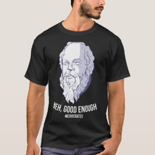 Meh, good enough - Mediocrates Meme Funny Philosop T-Shirt