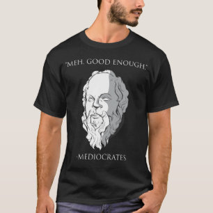 Meh Good Enough Mediocrates Socrates Greek Philoso T-Shirt