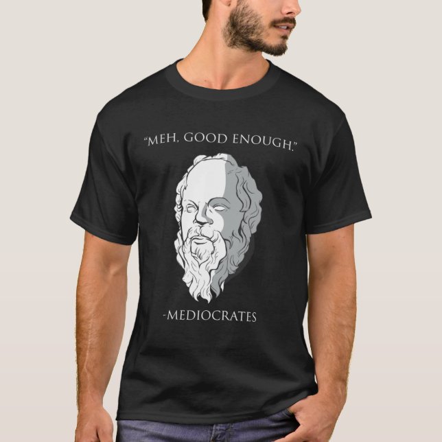 Meh Good Enough Mediocrates Socrates Greek Philoso T-Shirt (Front)