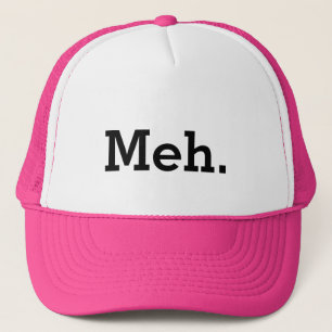 Meh. meme trucker hat with apathy quote