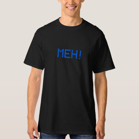 Meh! T-Shirt