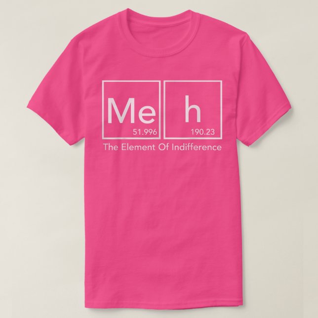 Meh - The Element of Indifference - Funny Science  T-Shirt (Design Front)