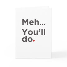 Meh...You'll Do Funny Valentine's Day Card