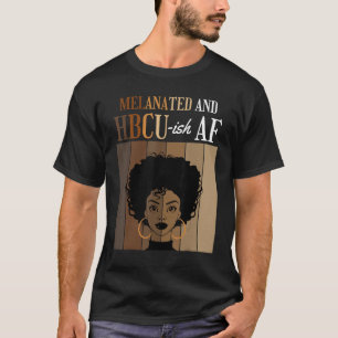 Melanated and HBCU ish AF Historical Black College T-Shirt