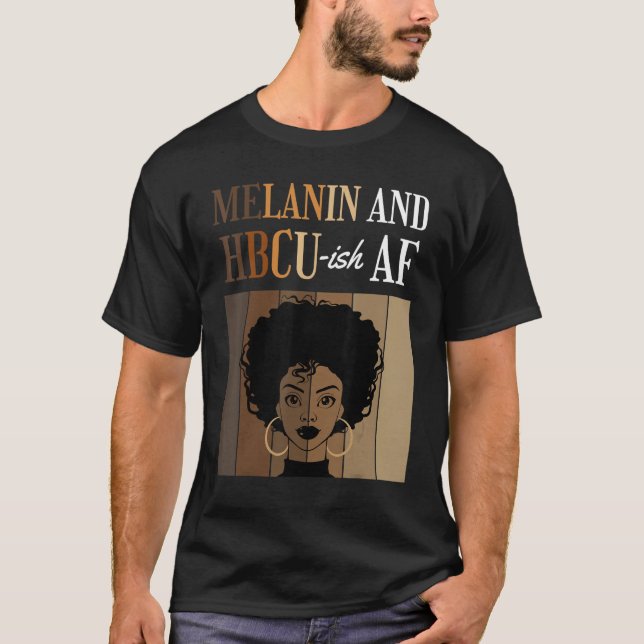 Melanin And HBCU-ish AF Historical Black Colleges  T-Shirt (Front)