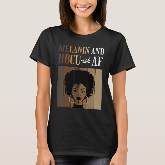 Melanin And HBCU-ish AF Historical Black Colleges  T-Shirt (Front)