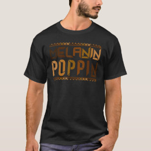 Melanin Poppin Proud Of Black Skin And Black Human T-Shirt