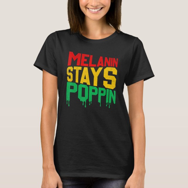 Melanin Stays Poppin Proud Of Black Skin Tone T-Shirt (Front)