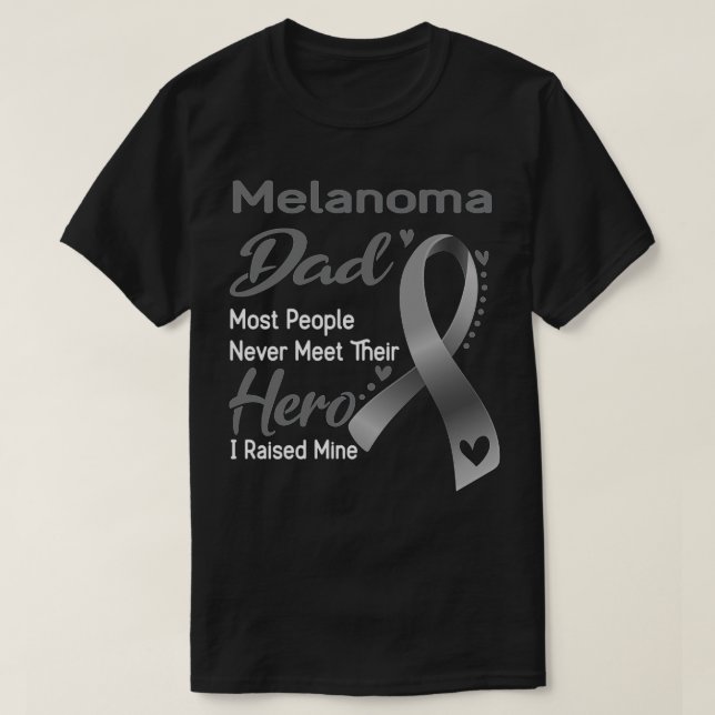 Melanoma Dad Most People Never Meet Their Hero I R T-Shirt (Design Front)