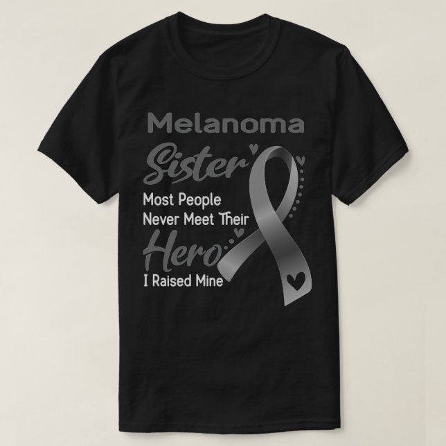Melanoma Sister Most People Never Meet Their Hero  T-Shirt (Design Front)
