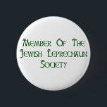 Member Of The Jewish Leprechaun Society 6 Cm Round Badge<br><div class="desc">You're Jewish,  but you have the mischievous spirit of a leprechaun,  and you love to have a great time on St. Patrick's Day.  So,  why not announce to the world that you're a member of the Jewish Leprechaun Society?</div>